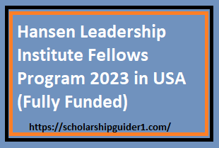 Hansen Leadership Institute Fellows Program 2023 in USA (Fully Funded)