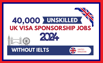 40,000 Unskilled UK Visa Sponsorship Jobs 2024